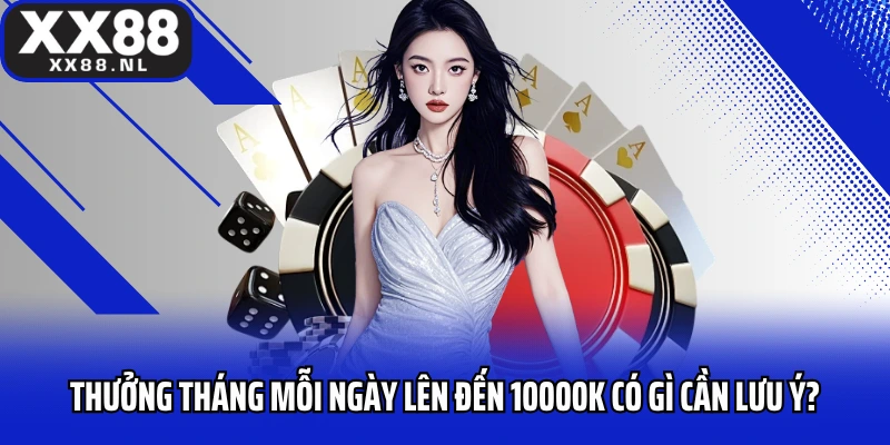 Thưởng tháng mỗi ngày lên đến 10000k có gì cần lưu ý?